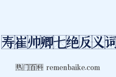 寿崔帅卿七绝反义词是什么意思的图片